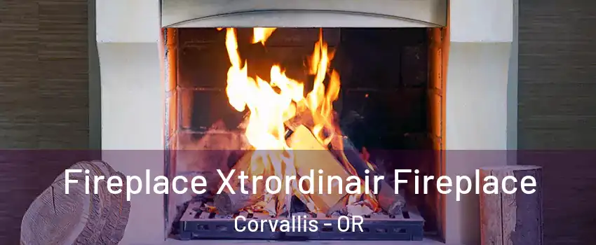  Fireplace Xtrordinair Fireplace Corvallis - OR
