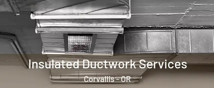  Insulated Ductwork Services Corvallis - OR