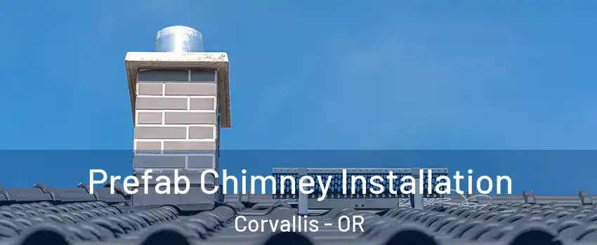  Prefab Chimney Installation Corvallis - OR