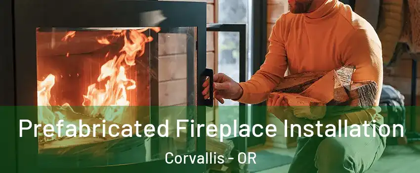  Prefabricated Fireplace Installation Corvallis - OR